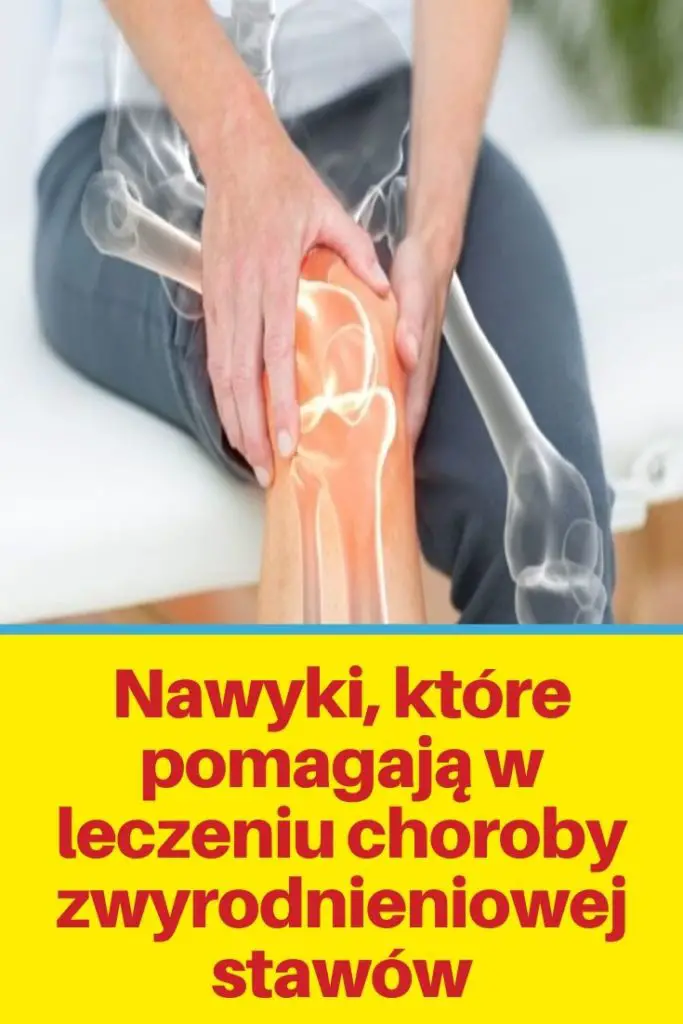 Nawyki które pomagają w leczeniu choroby zwyrodnieniowej stawów