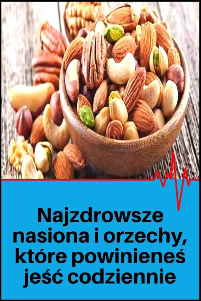 Najzdrowsze Nasiona I Orzechy Kt Re Powiniene Je Codziennie