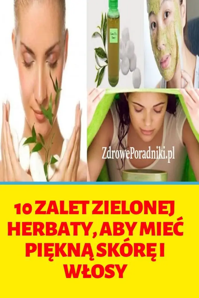 10 Zalet Zielonej Herbaty, Aby Mieć Piękną Skórę I Włosy