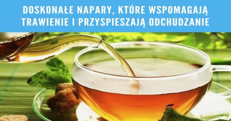 Doskonałe napary które wspomagają trawienie i przyspieszają odchudzanie