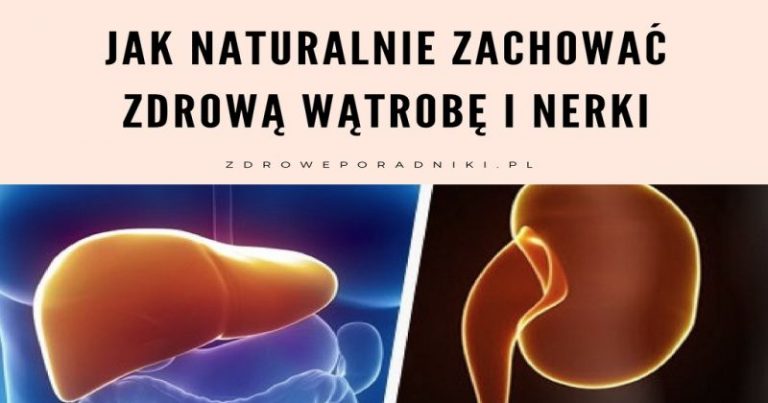 Jak naturalnie zachować zdrową wątrobę i nerki