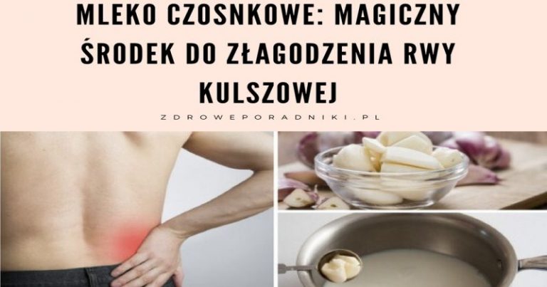 Mleko czosnkowe magiczny środek do złagodzenia rwy kulszowej